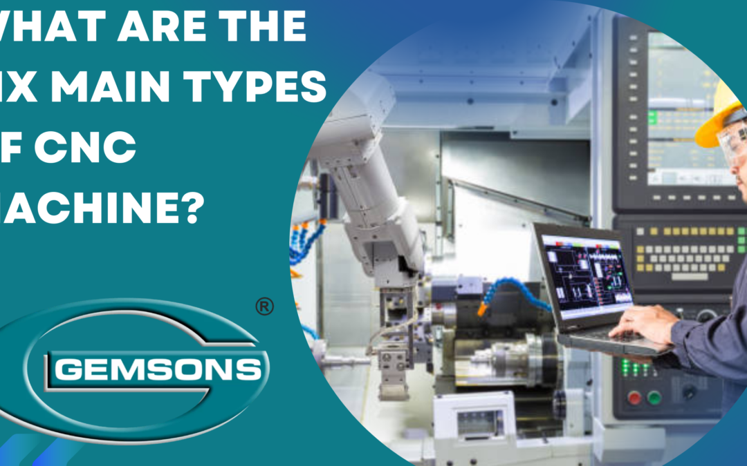 what-are-the-six-main-types-of-cnc-machines-gemsons