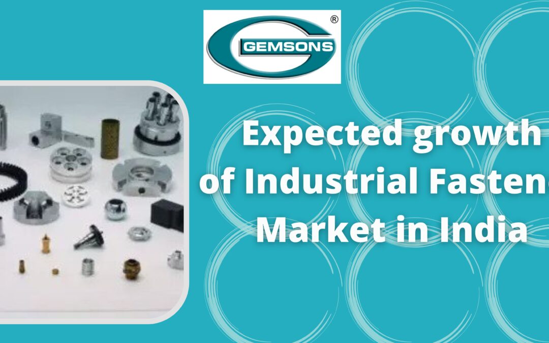 Expected growth of Industrial Fasteners Market in India - Gemsons