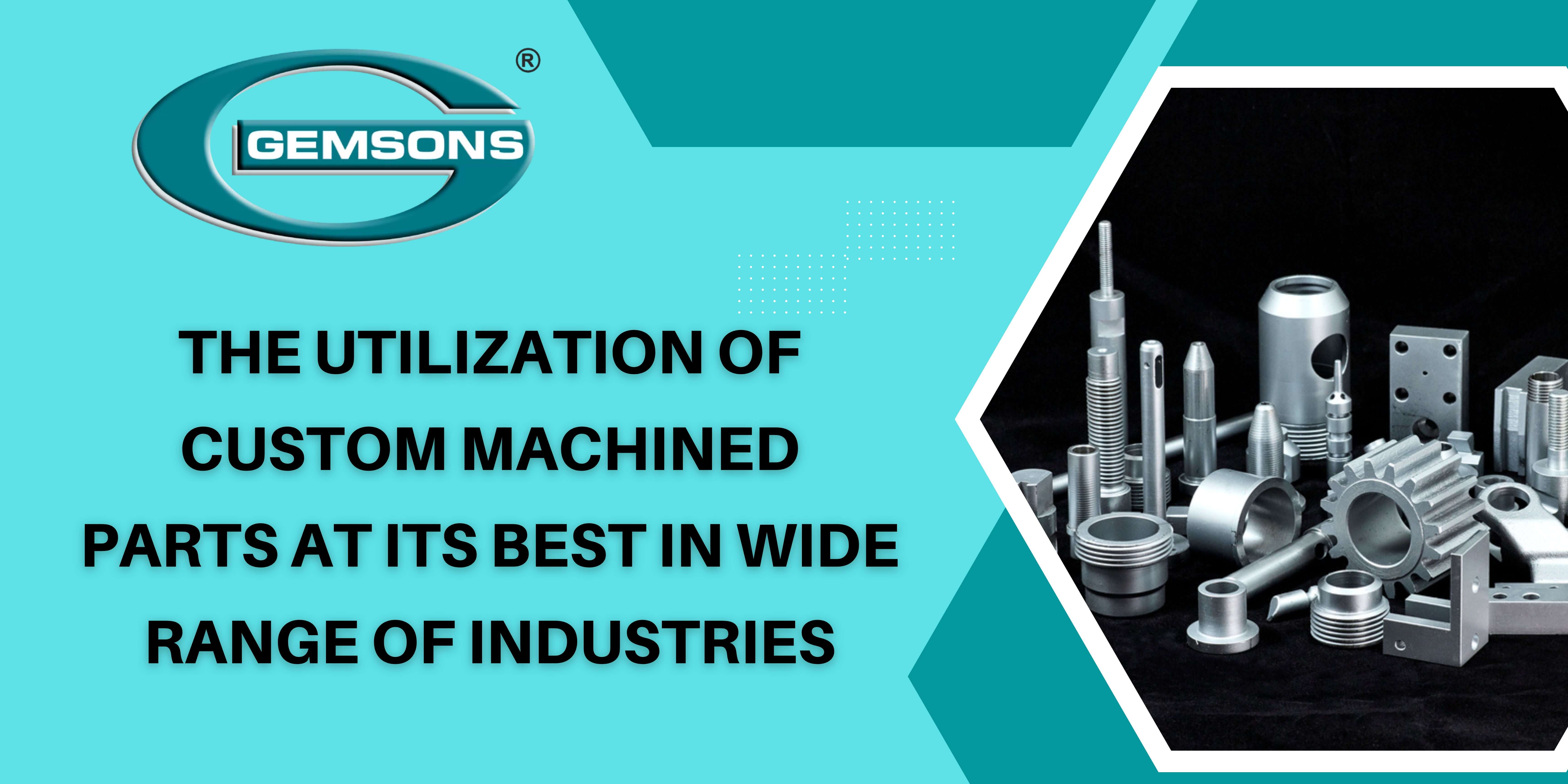 The Utilization of Custom Machined Parts at Its Best in Wide Range of ...